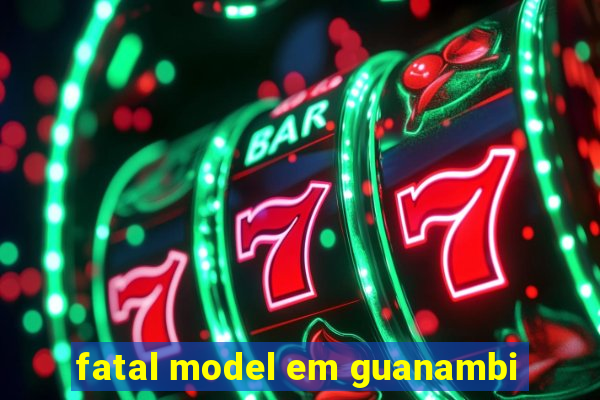 fatal model em guanambi